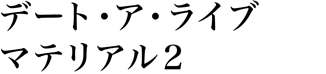 デート・ア・ライブ マテリアル2